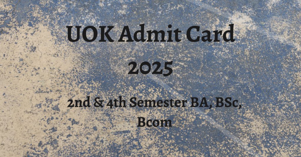 UOK Admit Card 2025 for UG 2nd & 4th Semester BA, BSc, Bcom