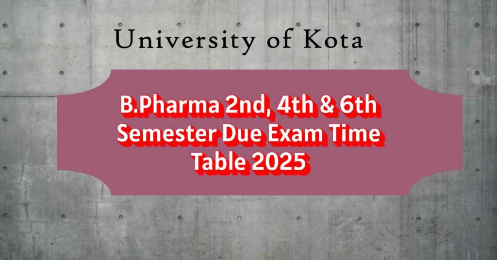 UOK B.Pharma 2nd, 4th & 6th Semester Due Exam Time Table 2025 University of Kota