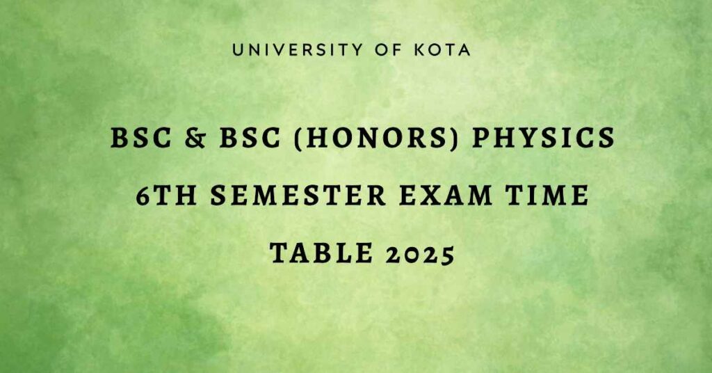 UOK BSc & BSc (Honors) Physics 6th Semester Exam Time Table 2025 university of kota